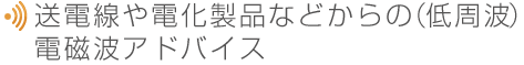 送電線や電化製品などからの(低周波)電磁波アドバイス